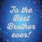 To The Best Brother In The World.