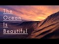 The Ocean Is Beautiful