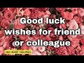 Good luck wishes for friend or...