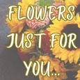 Flowers Just For You.